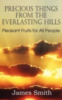 Paperback Precious Things from the Everlasting Hills - Pleasant Fruits for All People Book