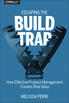 Paperback Escaping the Build Trap: How Effective Product Management Creates Real Value Book