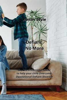 Paperback Defiant No More: The Unconventional Guide to help your child Overcome Oppositional Defiant Disorder Book