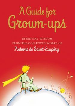 Hardcover A Guide for Grown-Ups: Essential Wisdom from the Collected Works of Antoine de Saint-Exupéry Book