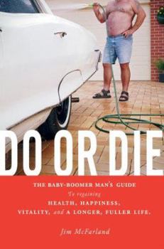 Paperback Do or Die: The Baby-Boomer Man's Guide to Regaining Health, Happiness, Vitality, and a Longer, Fuller Life. Book