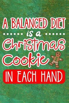 Paperback A Balanced Diet Is a Christmas Cookie in Each Hand: Blank Recipe Journal to Write in - Cookbook to Keep All of Your Favorite Christmas Recipes in One Book