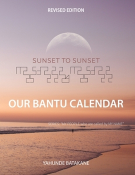 Paperback Sunset to Sunset Our Bantu Calendar: Revised Edition, Expanded Research and Information, Scriptural References from a Bantu Biblical Hebrew Perspectiv Book