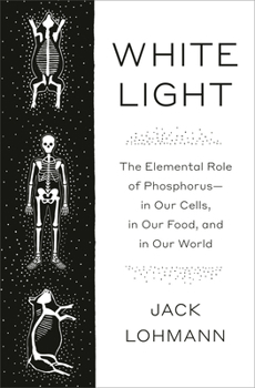 Hardcover White Light: The Elemental Role of Phosphorus-In Our Cells, in Our Food, and in Our World Book