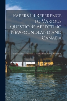 Paperback Papers in Reference to Various Questions Affecting Newfoundland and Canada [microform]: Including the Conference at Halifax Held During November, 1892 Book