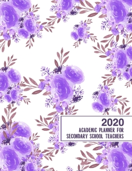 2020 Academic Planner for Secondary School Teachers: 8.5x11" 2020 Weekly And Monthly Floral Academic Calendar With Yearly Planner