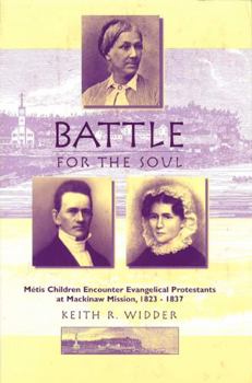 Paperback Battle for the Soul: Mètis Children Encounter Evangelical Protestants at Mackinaw Mission, 1823-1837 Book