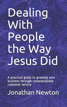 Paperback Dealing With People the Way Jesus Did: A practical guide to growing your business through compassionate customer service Book