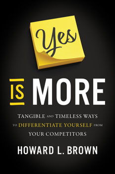 Hardcover Yes Is More: Tangible and Timeless Ways to Differentiate Yourself from Your Competitors Book
