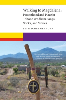 Paperback Walking to Magdalena: Personhood and Place in Tohono O'Odham Songs, Sticks, and Stories Book