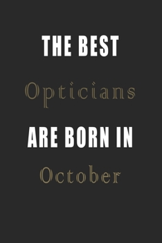 The best Opticians are born in October journal: Lined Opticians Diary Notebook, Journal or Planner and Opticians Gift,Thank You Gift for Opticians or Gift Idea for Retirement