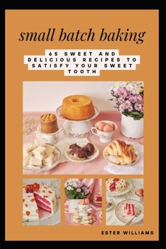 Paperback small batch baking: 65 sweet and Delicious Recipes to Satisfy Your Sweet Toothe Book