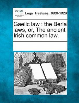 Paperback Gaelic Law: The Berla Laws, Or, the Ancient Irish Common Law. Book