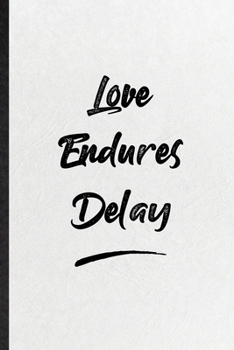 Love Endures Delay: Blank Funny Positive Motivation Lined Notebook/ Journal For Support Faith Belief, Inspirational Saying Unique Special Birthday Gift Idea Classic 6x9 110 Pages