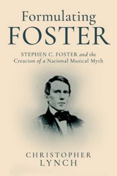 Paperback Formulating Foster: Stephen C. Foster and the Creation of a National Musical Myth Book