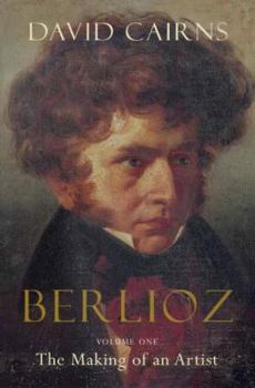 Berlioz: The Making of an Artist, 1803-1832 (Volume 1) - Book #1 of the Berlioz