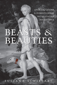 Hardcover Beasts and Beauties: Animals, Gender, and Domestication in the Italian Renaissance Book