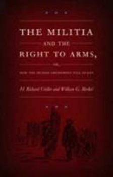 The Militia and the Right to Arms, or, How the Second Amendment Fell Silent (Constitutional Conflicts) - Book  of the Constitutional Conflicts