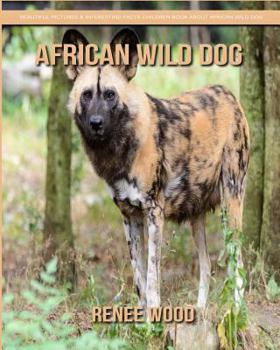 African Wild Dog: Beautiful Pictures & Interesting Facts Children Book about African Wild Dog
