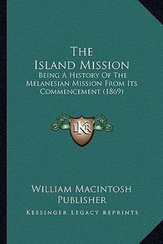 Paperback The Island Mission: Being A History Of The Melanesian Mission From Its Commencement (1869) Book