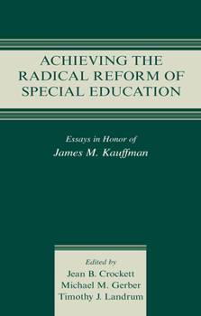 Achieving the Radical Reform of Special Education: Essays in Honor of James M. Kauffman