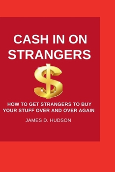 Paperback Cash In On Strangers: How to get strangers to buy your stuff Over and over again Book