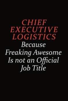 Paperback Chief Executive Logistics Because Freaking Awesome Is Not An Official Job Title: Career journal, notebook and writing journal for encouraging men, wom Book
