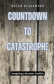 Countdown to Catastrophe: Imagining a Nuclear Conflict
