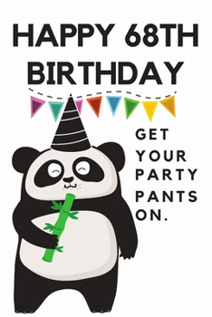 Paperback Happy 68th Birthday Get Your Party Pants On: 68th Birthday Gift / Journal / Notebook / Diary / Unique Greeting & Birthday Card Alternative Book