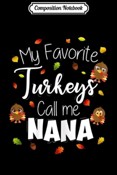 Composition Notebook: Womens My Favorite Turkeys Call Me Nana Thanksgiving Grandma Gift  Journal/Notebook Blank Lined Ruled 6x9 100 Pages