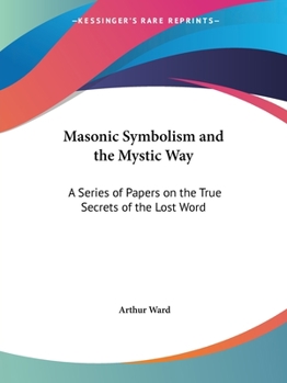 Paperback Masonic Symbolism and the Mystic Way: A Series of Papers on the True Secrets of the Lost Word Book