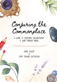 Paperback Conjuring the Commonplace: A Guide to Everyday Enchantment & Junk Drawer Magic Book