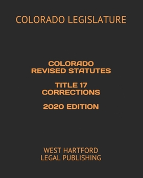 Paperback Colorado Revised Statutes Title 17 Corrections 2020 Edition: West Hartford Legal Publishing Book