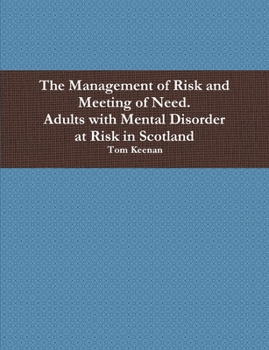 The Management of Risk and Meeting of Need. Adults with Mental Disorder in Scotland