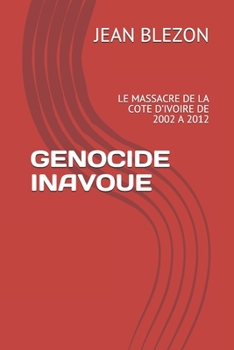 Paperback Genocide Inavoue: Le Massacre de la Cote d'Ivoire de 2002 a 2012 [French] Book