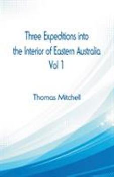 Paperback Three Expeditions into the Interior of Eastern Australia,: Vol 1 Book