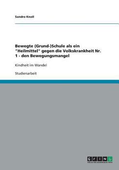 Paperback Bewegte (Grund-)Schule als ein "Heilmittel" gegen die Volkskrankheit Nr. 1 - den Bewegungsmangel: Kindheit im Wandel [German] Book