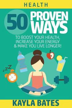 Paperback Health: 50 Proven Ways to Boost Your Health, Increase Your Energy & Make You Live Longer! (See Results in 24 Hours) Book