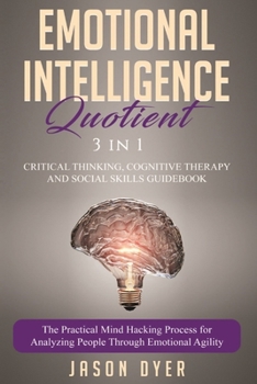 Paperback Emotional Intelligence Quotient: 3 in 1: Critical Thinking, Cognitive Therapy and Social Skills Guidebook - The Practical Mind Hacking Process for Ana Book