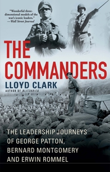 Hardcover The Commanders: The Leadership Journeys of George Patton, Bernard Montgomery, and Erwin Rommel Book