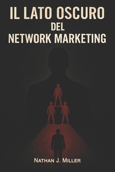 Il Lato Oscuro del Newtork Marketing: i rischi nascosti dietro l'illusione del successo (Italian Edition)