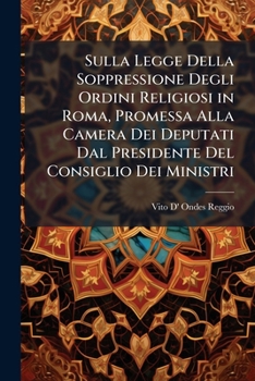 Paperback Sulla Legge Della Soppressione Degli Ordini Religiosi in Roma, Promessa Alla Camera Dei Deputati Dal Presidente Del Consiglio Dei Ministri [Italian] Book