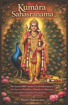 Kumara Sahasranama: The Sacred 1000 Names of Lord Subramanya—Also Known as Karthikeya, Skanda, and Murugan—with Sanskrit, Meaning, Pronunciation, ... – A Thousand Names for Every Life Challenge)