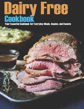 Paperback Dairy Free Cookbook: Your Essential Cookbook for Everyday Meals, Snacks, and Sweets Book