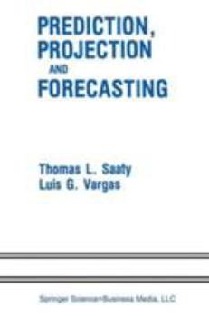 Hardcover Prediction, Projection and Forecasting: Applications of the Analytic Hierarchy Process in Economics, Finance, Politics, Games and Sports Book