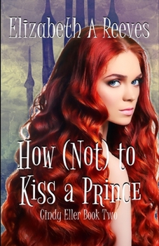 How [Not] to Kiss a Prince - Book #2 of the Cindy Eller