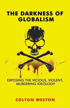 Paperback The Darkness of Globalism: Exposing the Vicious, Violent, Murdering Ideology Book