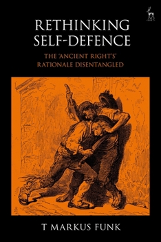 Hardcover Rethinking Self-Defence: The 'Ancient Right's' Rationale Disentangled Book
