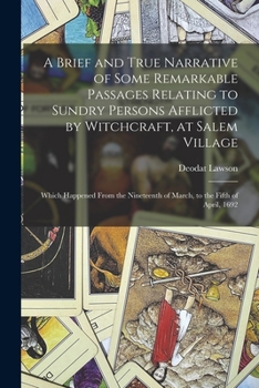 Paperback A Brief and True Narrative of Some Remarkable Passages Relating to Sundry Persons Afflicted by Witchcraft, at Salem Village: Which Happened From the N Book