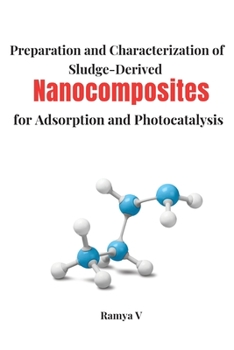 Paperback Preparation and Characterization of Sludge-Derived Nanocomposites for Adsorption and Photocatalysis. Book